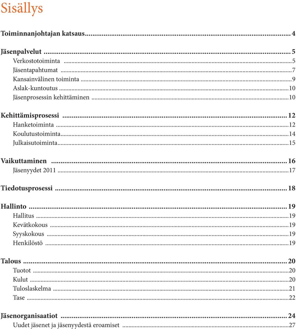 ..14 Julkaisutoiminta...15 Vaikuttaminen... 16 Jäsenyydet 2011...17 Tiedotusprosessi... 18 Hallinto... 19 Hallitus...19 Kevätkokous.