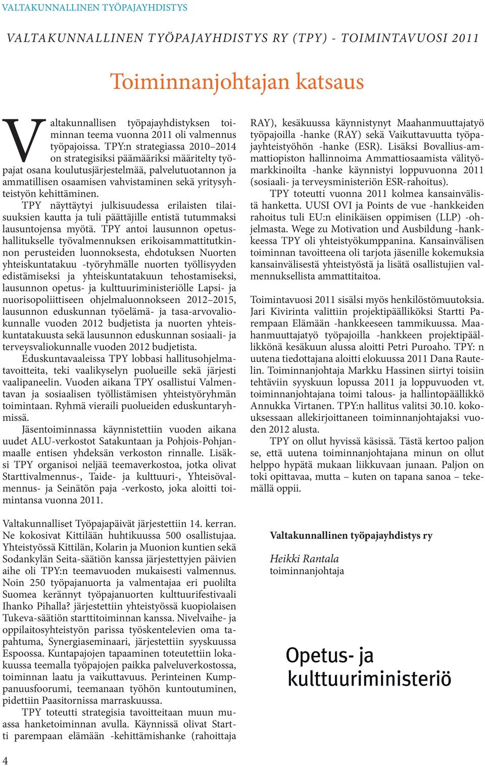 TPY:n strategiassa 2010 2014 on strategisiksi päämääriksi määritelty työpajat osana koulutusjärjestelmää, palvelutuotannon ja ammatillisen osaamisen vahvistaminen sekä yritysyhteistyön kehittäminen.