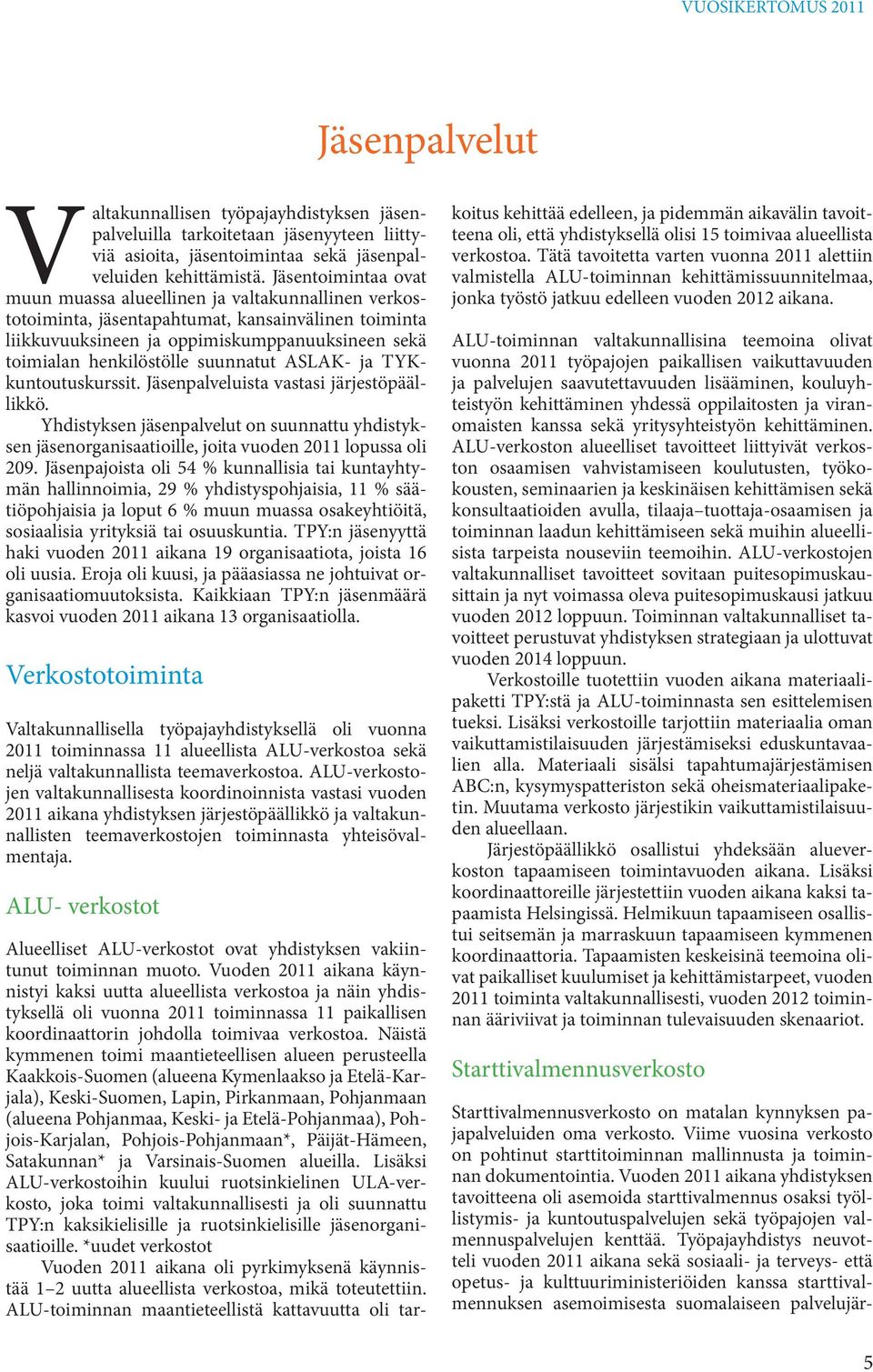 suunnatut ASLAK- ja TYKkuntoutuskurssit. Jäsenpalveluista vastasi järjestöpäällikkö. Yhdistyksen jäsenpalvelut on suunnattu yhdistyksen jäsenorganisaatioille, joita vuoden 2011 lopussa oli 209.