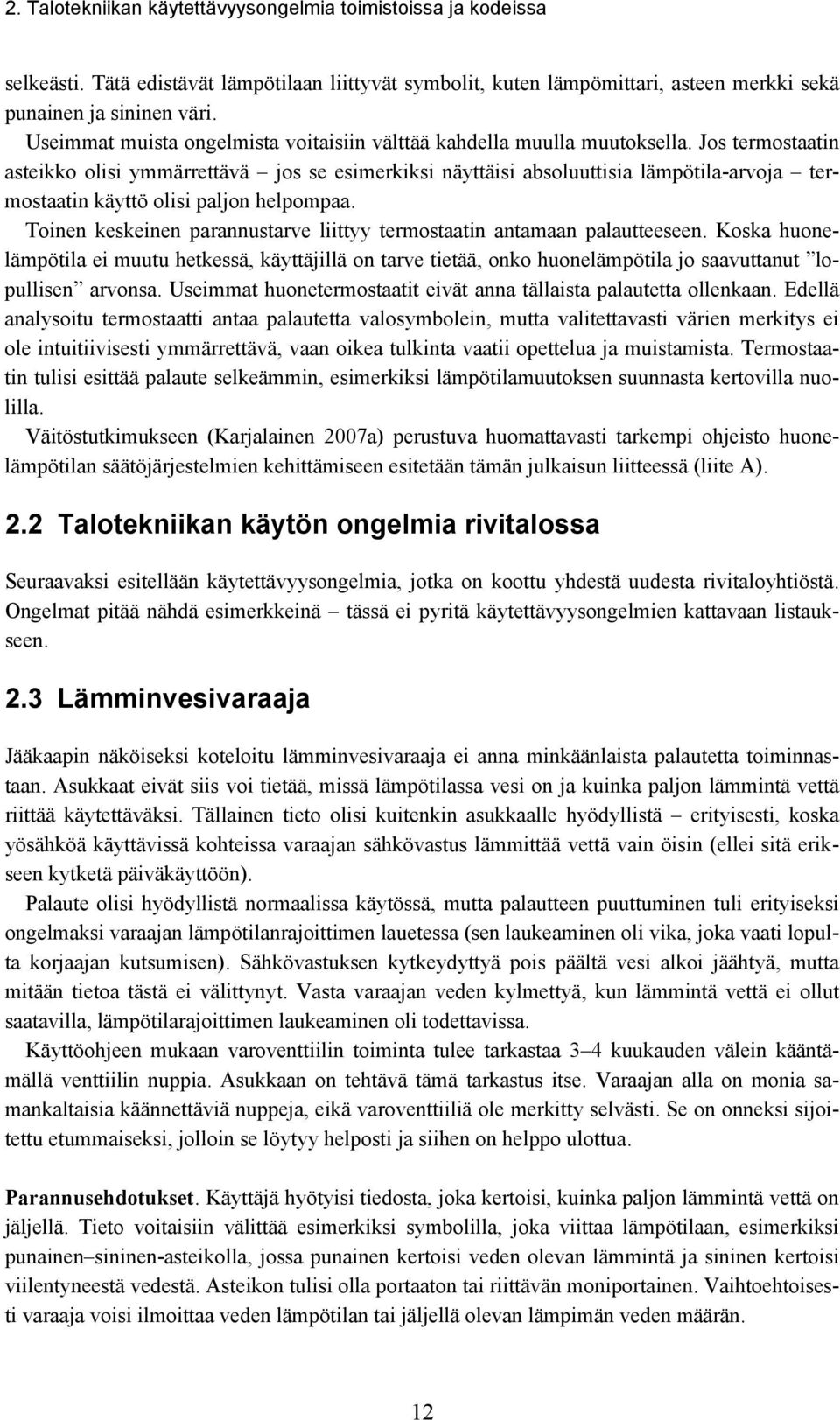 Jos termostaatin asteikko olisi ymmärrettävä jos se esimerkiksi näyttäisi absoluuttisia lämpötila-arvoja termostaatin käyttö olisi paljon helpompaa.