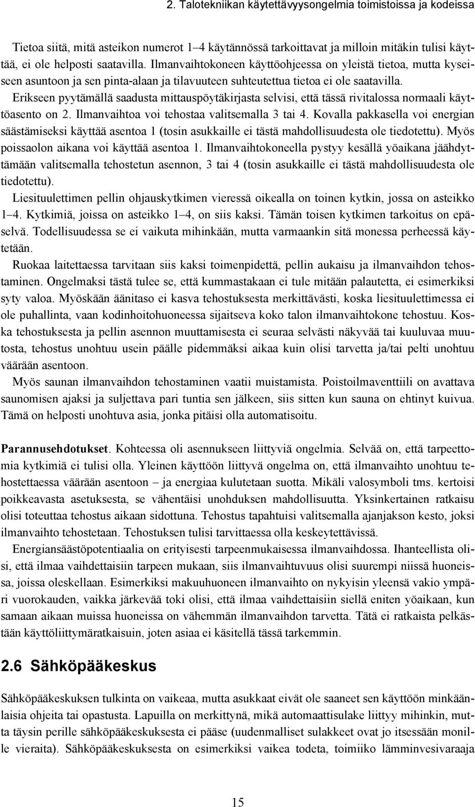 Erikseen pyytämällä saadusta mittauspöytäkirjasta selvisi, että tässä rivitalossa normaali käyttöasento on 2. Ilmanvaihtoa voi tehostaa valitsemalla 3 tai 4.