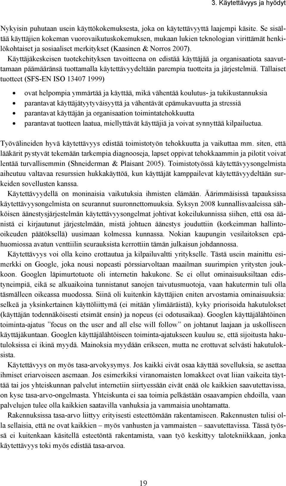 Käyttäjäkeskeisen tuotekehityksen tavoitteena on edistää käyttäjää ja organisaatiota saavuttamaan päämääränsä tuottamalla käytettävyydeltään parempia tuotteita ja järjestelmiä.