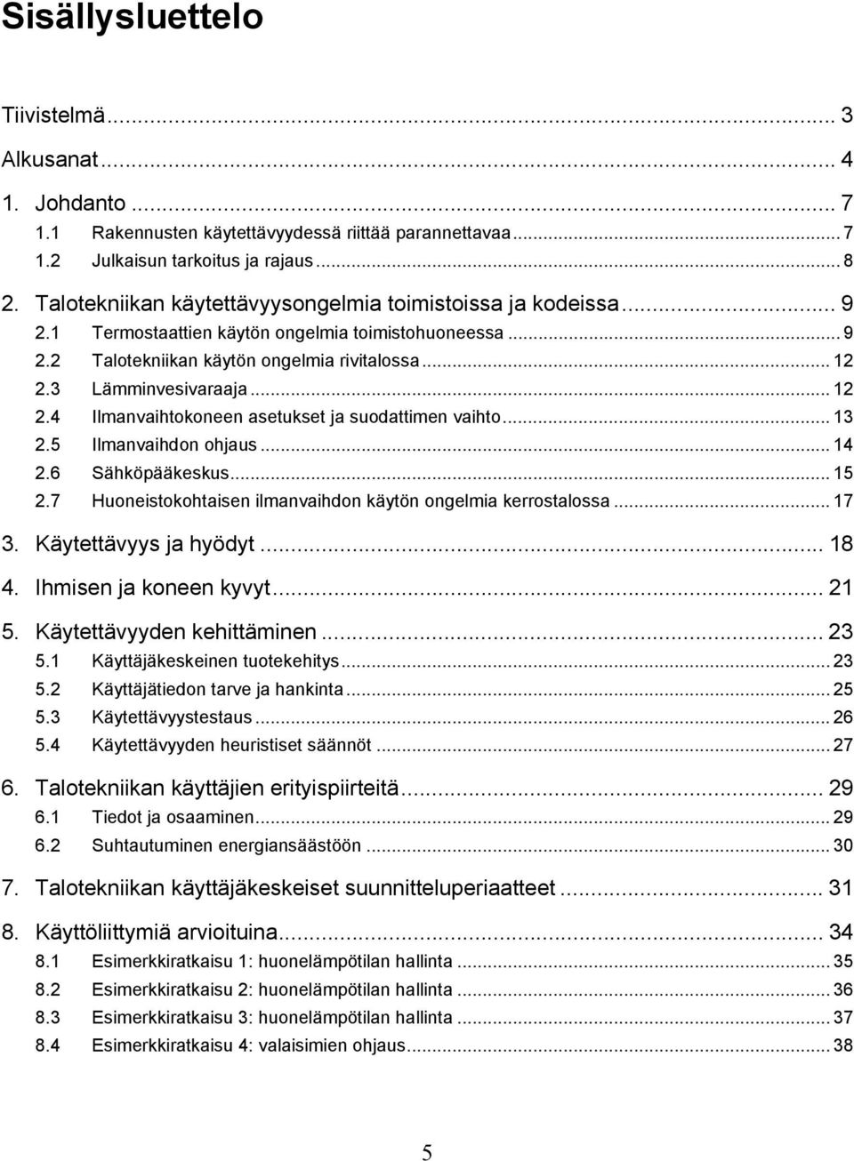 .. 12 2.4 Ilmanvaihtokoneen asetukset ja suodattimen vaihto... 13 2.5 Ilmanvaihdon ohjaus... 14 2.6 Sähköpääkeskus... 15 2.7 Huoneistokohtaisen ilmanvaihdon käytön ongelmia kerrostalossa... 17 3.