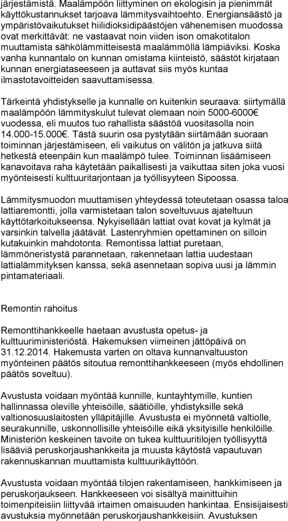 Koska vanha kunnantalo on kunnan omistama kiinteistö, säästöt kirjataan kunnan energiataseeseen ja auttavat siis myös kuntaa ilmastotavoitteiden saavuttamisessa.