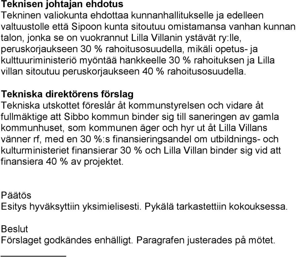 Tekniska direktörens förslag Tekniska utskottet föreslår åt kommunstyrelsen och vidare åt fullmäktige att Sibbo kommun binder sig till saneringen av gamla kommunhuset, som kommunen äger och hyr ut åt