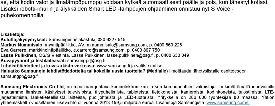 Lisätietoja: Kuluttajakysymykset: Samsungin asiakastuki, 030 6227 515 Markus Nummisalo, myyntipäällikkö, AV, m.nummisalo@samsung.com, p. 0400 569 228 Eva Carrero, markkinointipäällikkö, e.