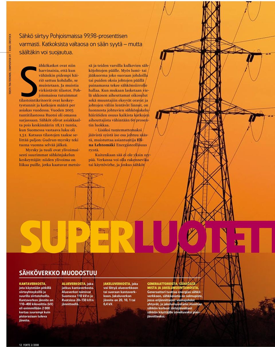 Pohjoismaissa tutuimmat tilastointikriteerit ovat keskeytystunnit ja katkojen määrä per asiakas vuodessa. Vuoden 2005 tuntitilastossa Ruotsi oli omassa sarjassaan.