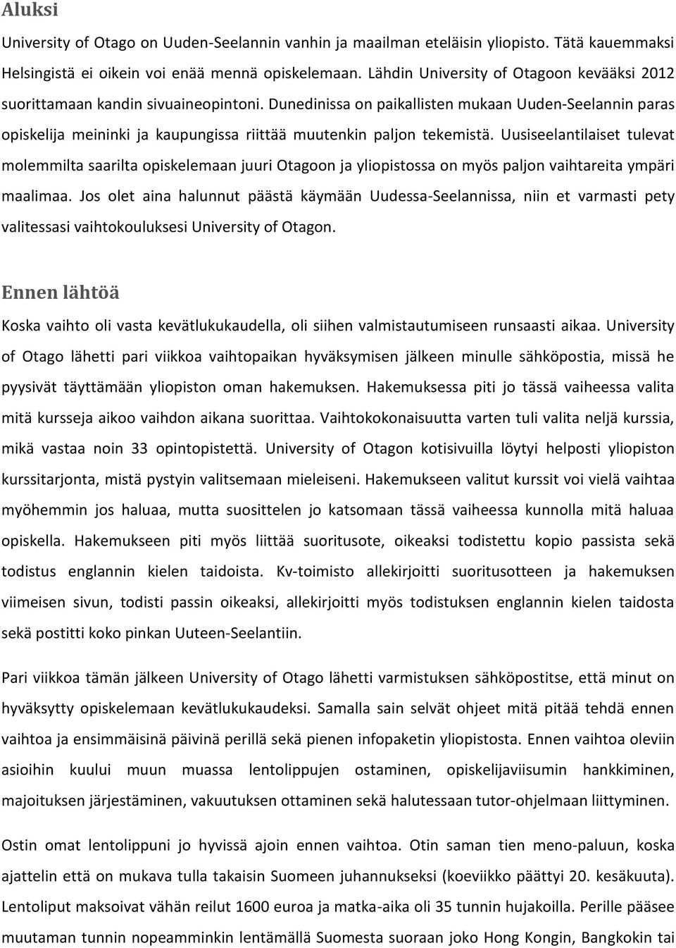Dunedinissa on paikallisten mukaan Uuden-Seelannin paras opiskelija meininki ja kaupungissa riittää muutenkin paljon tekemistä.