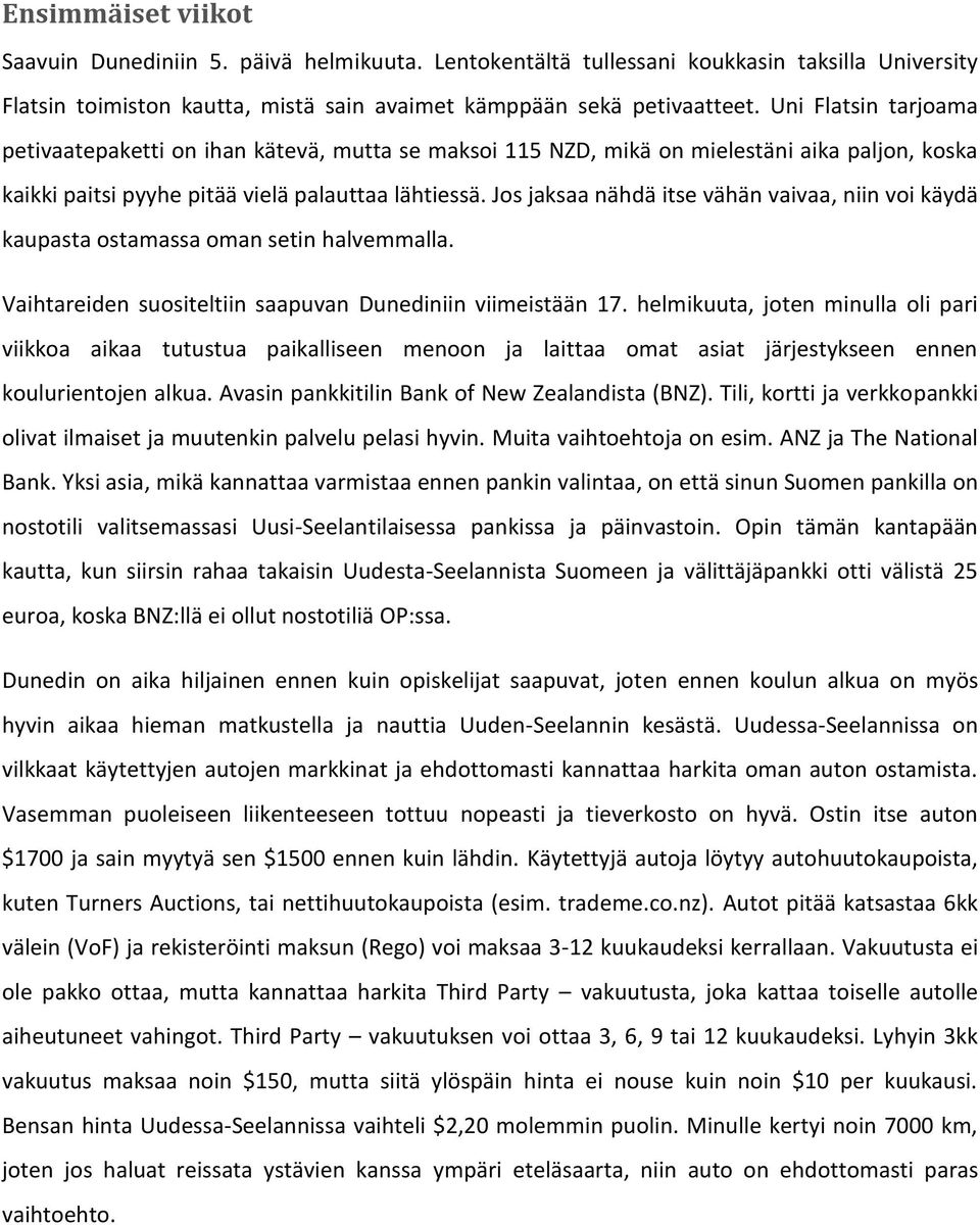 Jos jaksaa nähdä itse vähän vaivaa, niin voi käydä kaupasta ostamassa oman setin halvemmalla. Vaihtareiden suositeltiin saapuvan Dunediniin viimeistään 17.