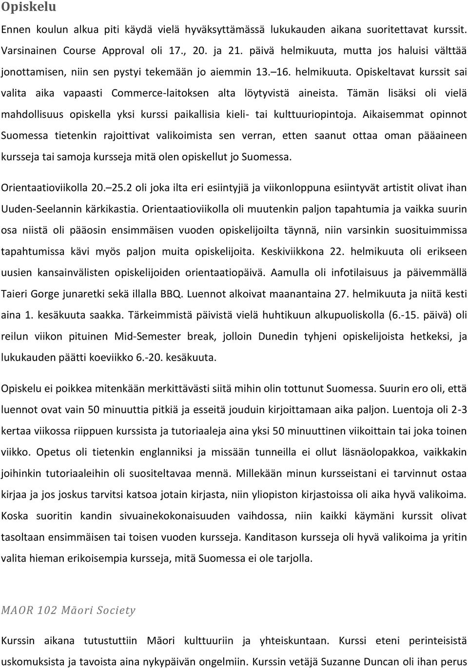 Tämän lisäksi oli vielä mahdollisuus opiskella yksi kurssi paikallisia kieli- tai kulttuuriopintoja.