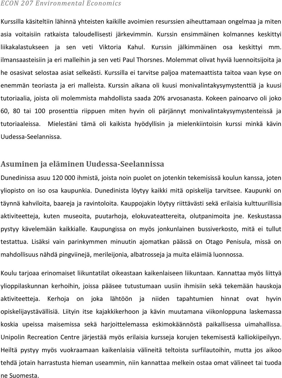 Molemmat olivat hyviä luennoitsijoita ja he osasivat selostaa asiat selkeästi. Kurssilla ei tarvitse paljoa matemaattista taitoa vaan kyse on enemmän teoriasta ja eri malleista.