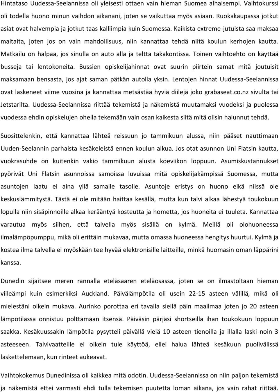 Kaikista extreme-jutuista saa maksaa maltaita, joten jos on vain mahdollisuus, niin kannattaa tehdä niitä koulun kerhojen kautta. Matkailu on halpaa, jos sinulla on auto alla ja teltta takakontissa.