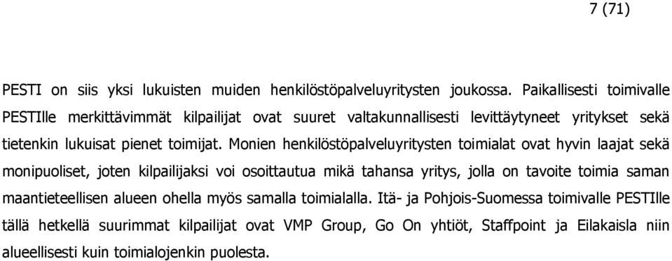 Monien henkilöstöpalveluyritysten toimialat ovat hyvin laajat sekä monipuoliset, joten kilpailijaksi voi osoittautua mikä tahansa yritys, jolla on tavoite toimia