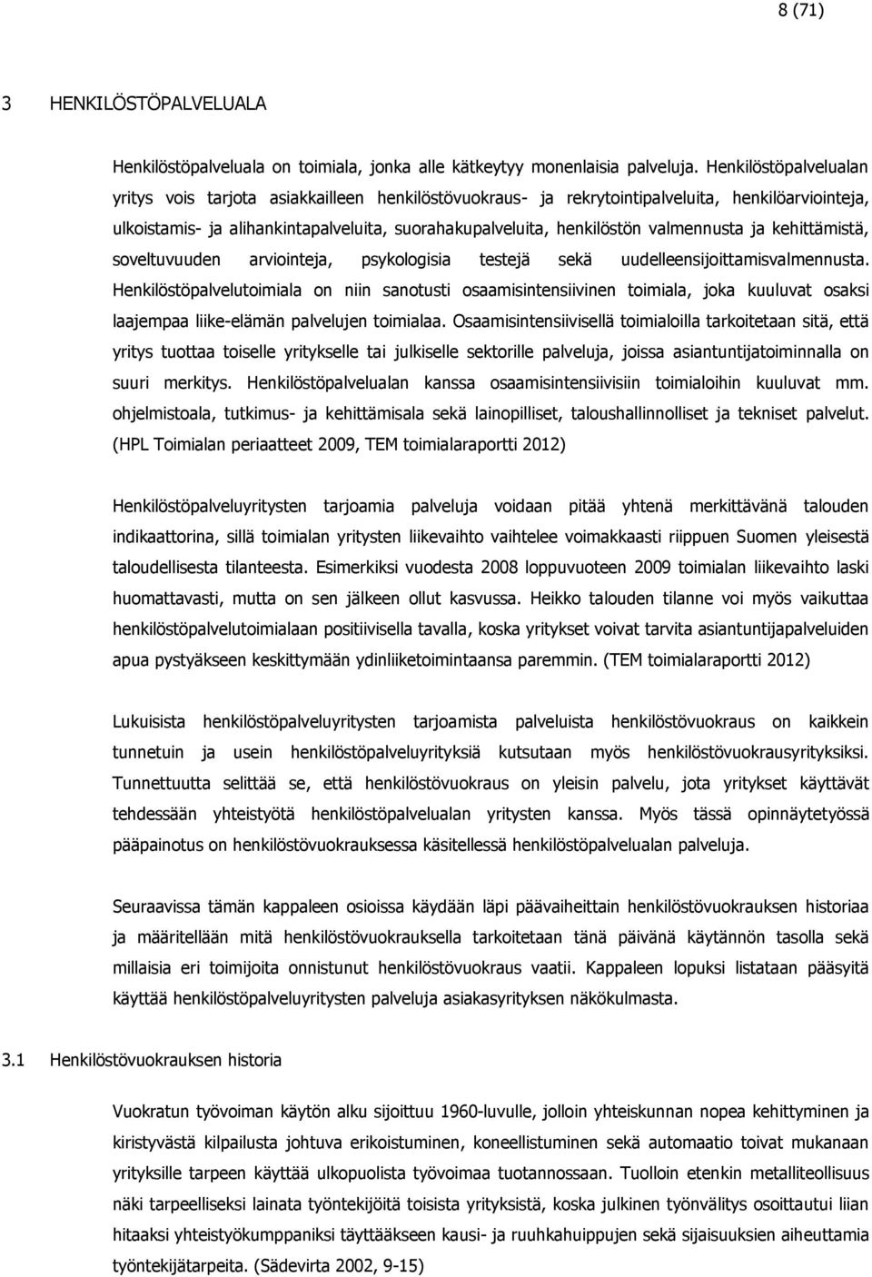 valmennusta ja kehittämistä, soveltuvuuden arviointeja, psykologisia testejä sekä uudelleensijoittamisvalmennusta.