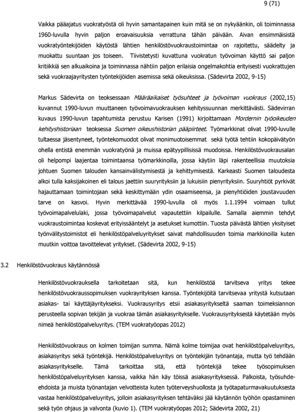 Tiivistetysti kuvattuna vuokratun työvoiman käyttö sai paljon kritiikkiä sen alkuaikoina ja toiminnassa nähtiin paljon erilaisia ongelmakohtia erityisesti vuokrattujen sekä vuokraajayritysten