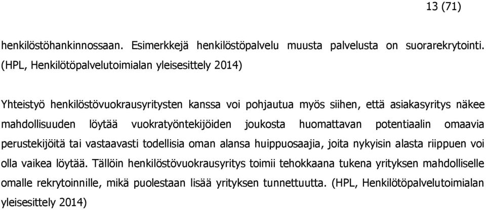 löytää vuokratyöntekijöiden joukosta huomattavan potentiaalin omaavia perustekijöitä tai vastaavasti todellisia oman alansa huippuosaajia, joita nykyisin alasta