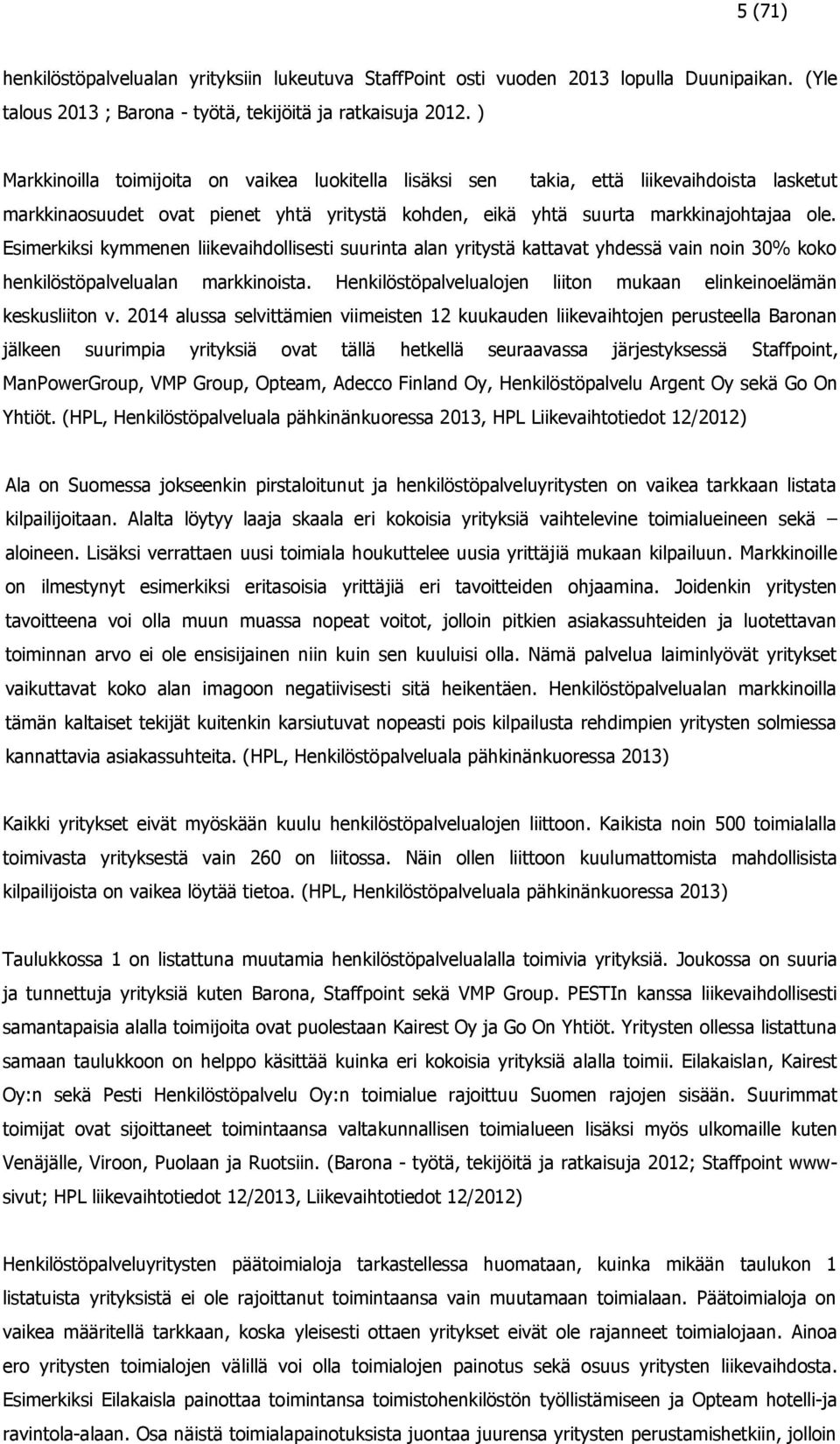 Esimerkiksi kymmenen liikevaihdollisesti suurinta alan yritystä kattavat yhdessä vain noin 30% koko henkilöstöpalvelualan markkinoista.