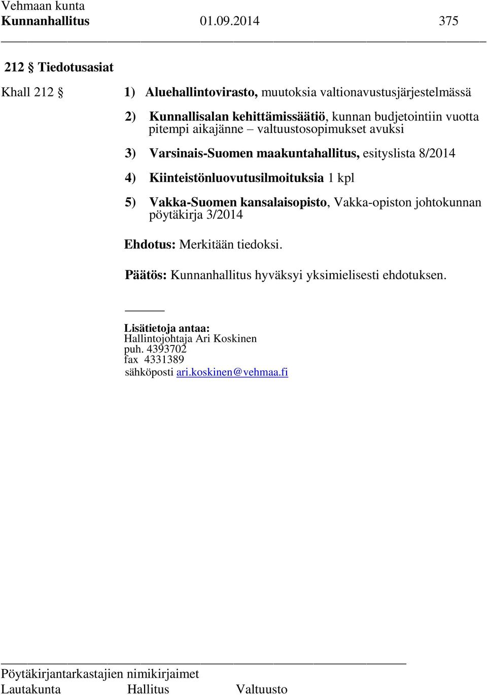 budjetointiin vuotta pitempi aikajänne valtuustosopimukset avuksi 3) Varsinais-Suomen maakuntahallitus, esityslista 8/2014 4)