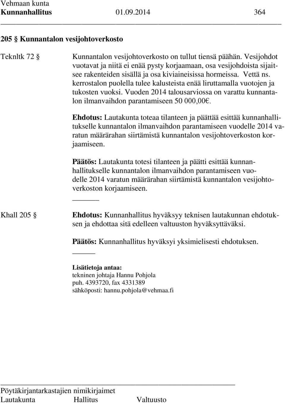 kerrostalon puolella tulee kalusteista enää liruttamalla vuotojen ja tukosten vuoksi. Vuoden 2014 talousarviossa on varattu kunnantalon ilmanvaihdon parantamiseen 50 000,00.