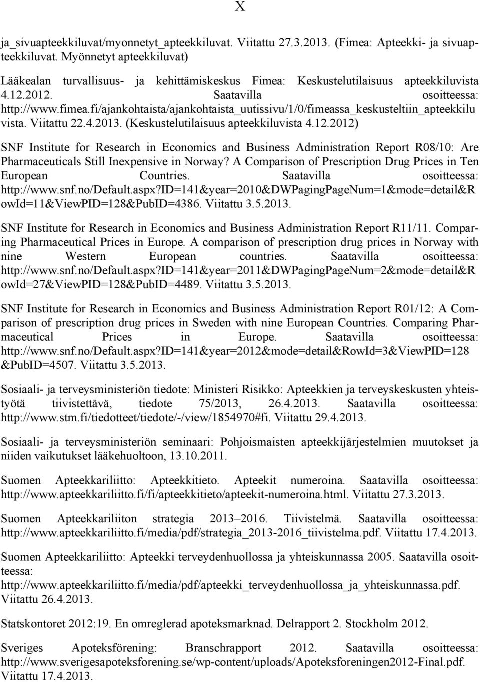 fi/ajankohtaista/ajankohtaista_uutissivu/1/0/fimeassa_keskusteltiin_apteekkilu vista. Viitattu 22.4.2013. (Keskustelutilaisuus apteekkiluvista 4.12.