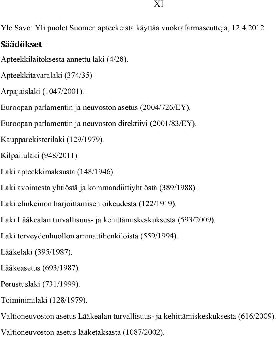 Laki apteekkimaksusta (148/1946). Laki avoimesta yhtiöstä ja kommandiittiyhtiöstä (389/1988). Laki elinkeinon harjoittamisen oikeudesta (122/1919).