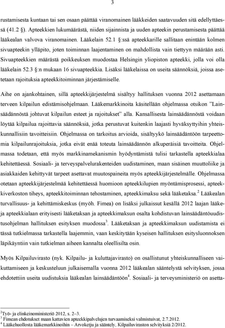 1 :ssä apteekkarille sallitaan enintään kolmen sivuapteekin ylläpito, joten toiminnan laajentaminen on mahdollista vain tiettyyn määrään asti.