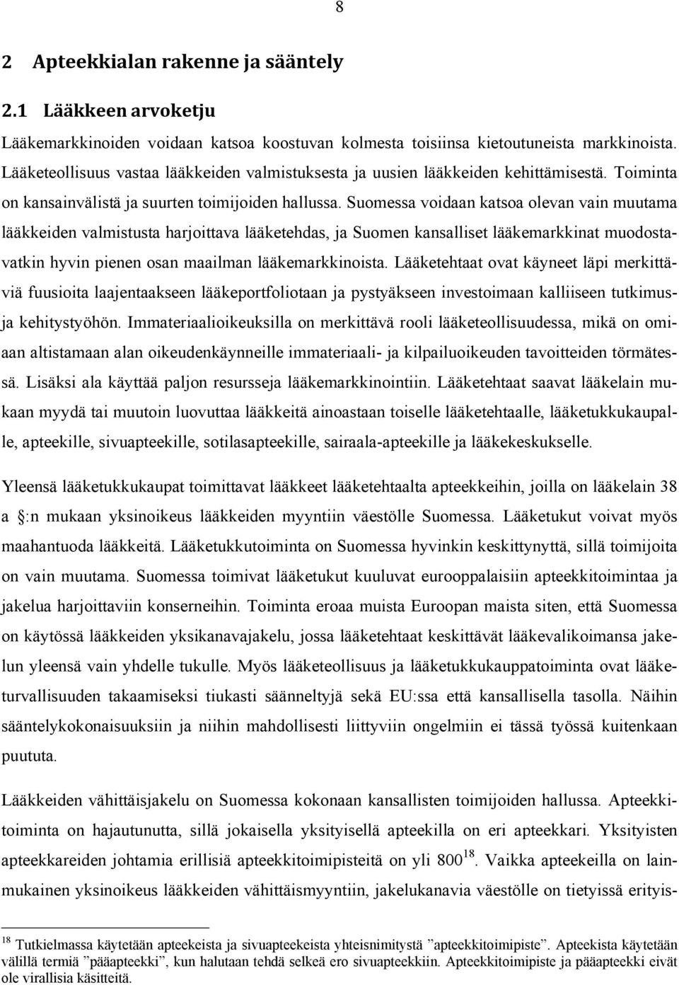 Suomessa voidaan katsoa olevan vain muutama lääkkeiden valmistusta harjoittava lääketehdas, ja Suomen kansalliset lääkemarkkinat muodostavatkin hyvin pienen osan maailman lääkemarkkinoista.