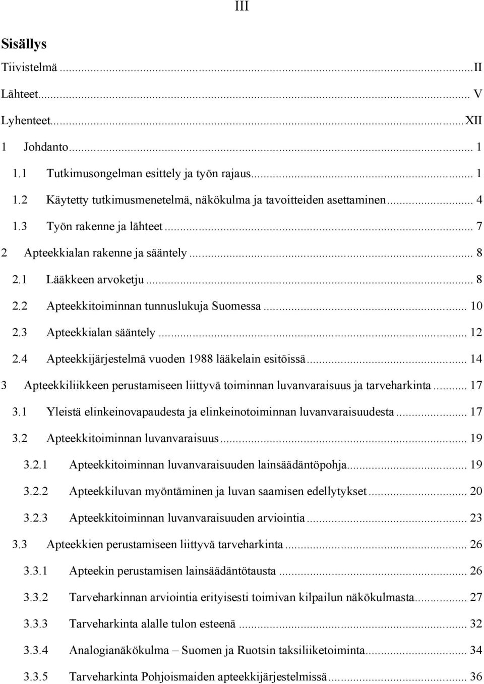 4 Apteekkijärjestelmä vuoden 1988 lääkelain esitöissä... 14 3 Apteekkiliikkeen perustamiseen liittyvä toiminnan luvanvaraisuus ja tarveharkinta... 17 3.