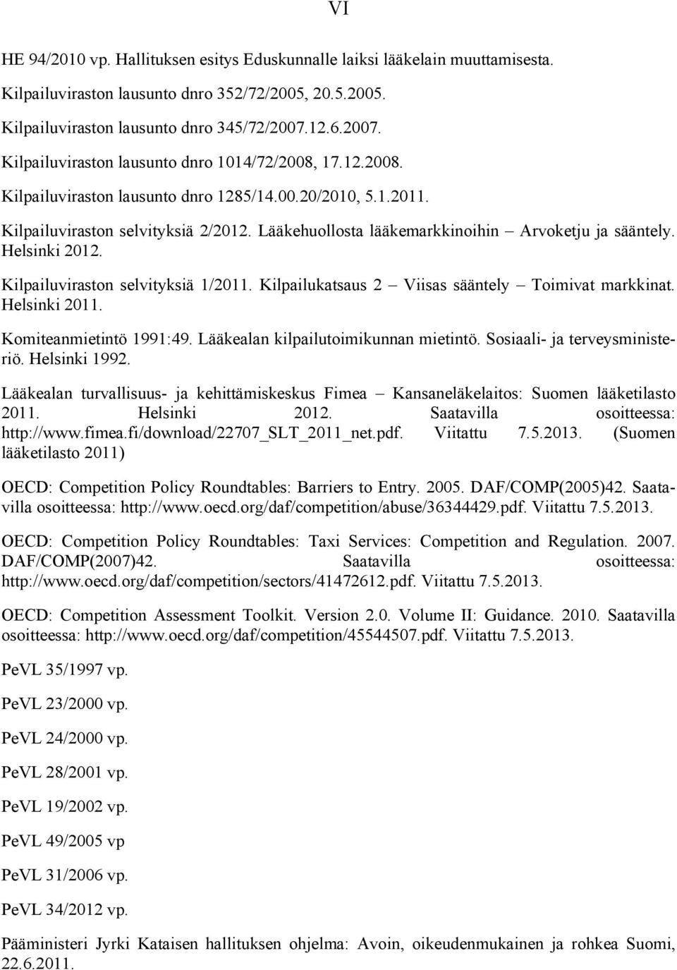 Lääkehuollosta lääkemarkkinoihin Arvoketju ja sääntely. Helsinki 2012. Kilpailuviraston selvityksiä 1/2011. Kilpailukatsaus 2 Viisas sääntely Toimivat markkinat. Helsinki 2011.