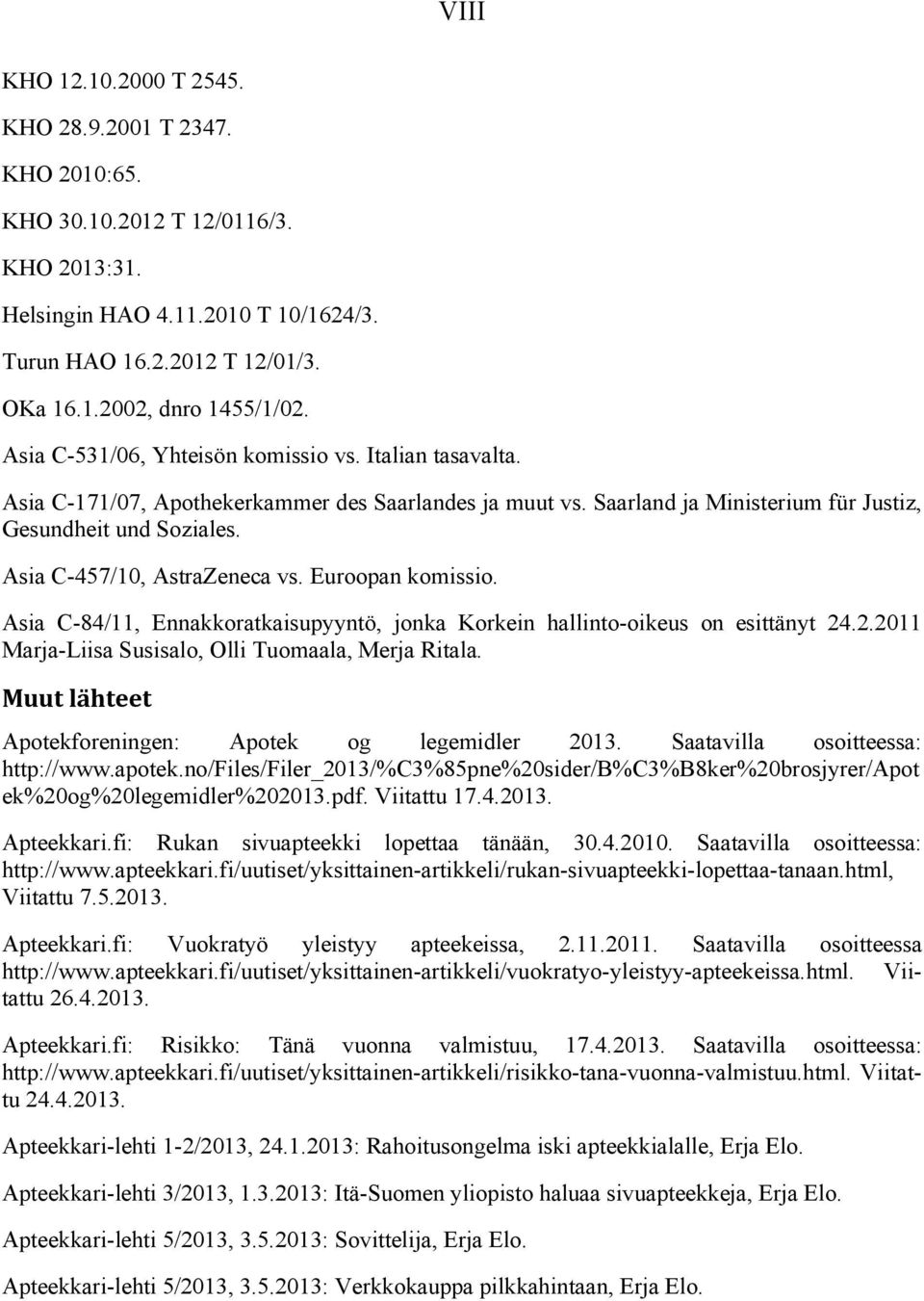 Asia C-457/10, AstraZeneca vs. Euroopan komissio. Asia C-84/11, Ennakkoratkaisupyyntö, jonka Korkein hallinto-oikeus on esittänyt 24.2.2011 Marja-Liisa Susisalo, Olli Tuomaala, Merja Ritala.