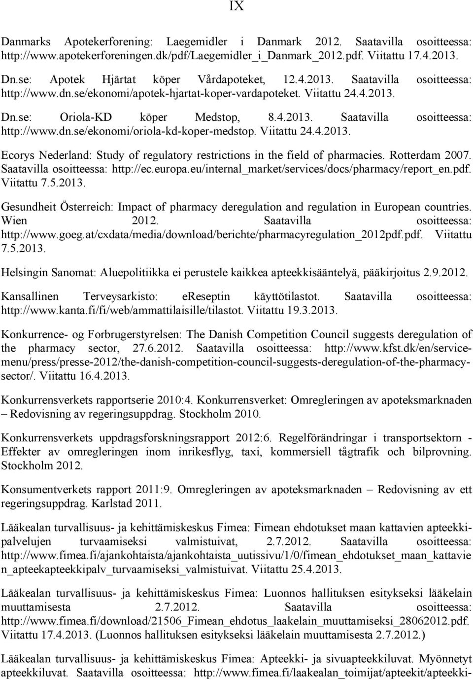 Viitattu 24.4.2013. Ecorys Nederland: Study of regulatory restrictions in the field of pharmacies. Rotterdam 2007. Saatavilla osoitteessa: http://ec.europa.