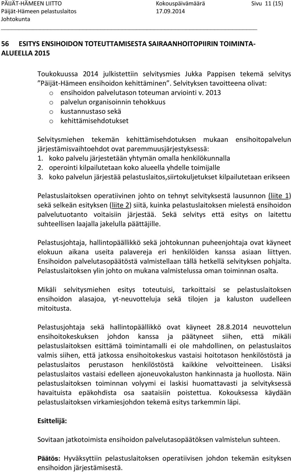 kehittäminen. Selvityksen tavoitteena olivat: o ensihoidon palvelutason toteuman arviointi v.