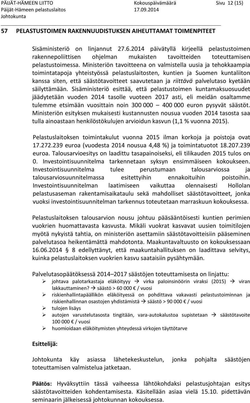 Ministeriön tavoitteena on valmistella uusia ja tehokkaampia toimintatapoja yhteistyössä pelastuslaitosten, kuntien ja Suomen kuntaliiton kanssa siten, että säästötavoitteet saavutetaan ja riittävä