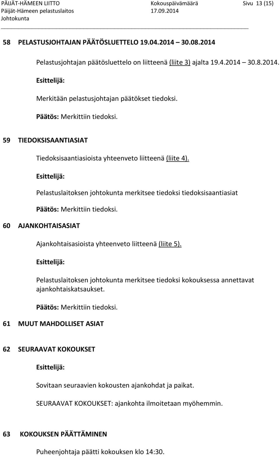 59 TIEDOKSISAANTIASIAT Tiedoksisaantiasioista yhteenveto liitteenä (liite 4). Esittelijä: Pelastuslaitoksen johtokunta merkitsee tiedoksi tiedoksisaantiasiat Päätös: Merkittiin tiedoksi.