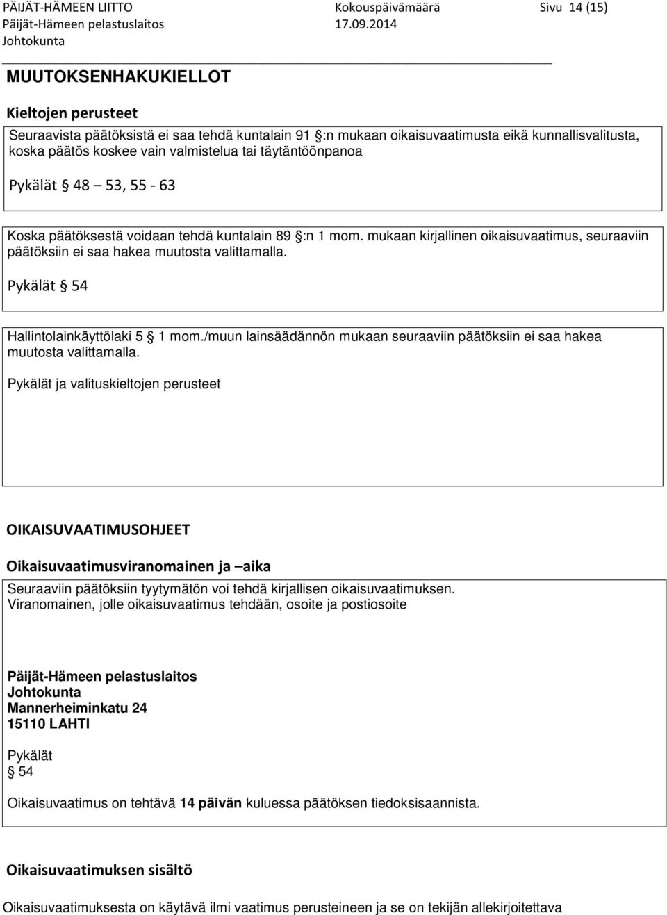 tai täytäntöönpanoa Pykälät 48 53, 55-63 Koska päätöksestä voidaan tehdä kuntalain 89 :n 1 mom. mukaan kirjallinen oikaisuvaatimus, seuraaviin päätöksiin ei saa hakea muutosta valittamalla.