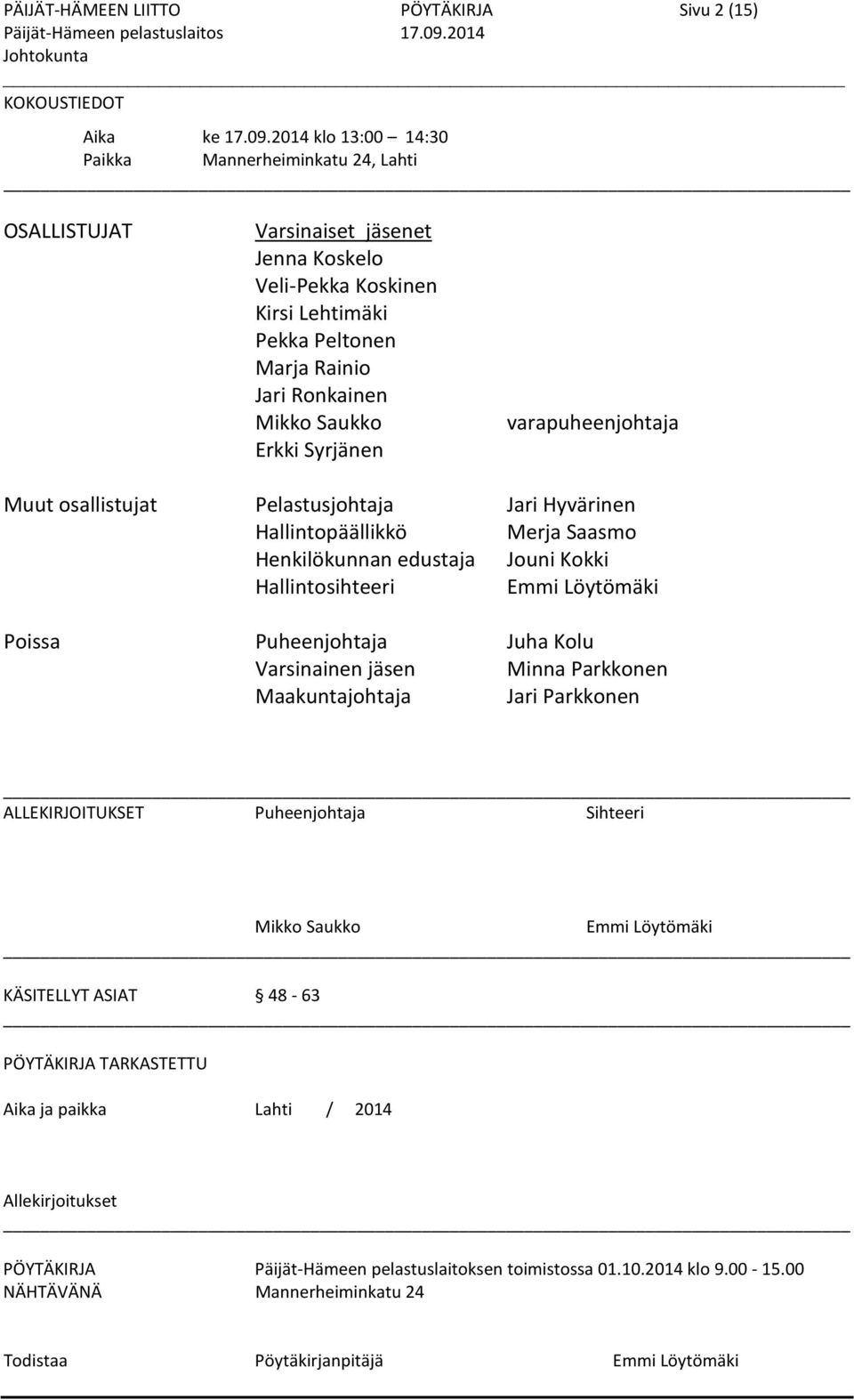 2014 klo 13:00 14:30 Paikka Mannerheiminkatu 24, Lahti OSALLISTUJAT Varsinaiset jäsenet Jenna Koskelo Veli-Pekka Koskinen Kirsi Lehtimäki Pekka Peltonen Marja Rainio Jari Ronkainen Mikko Saukko Erkki