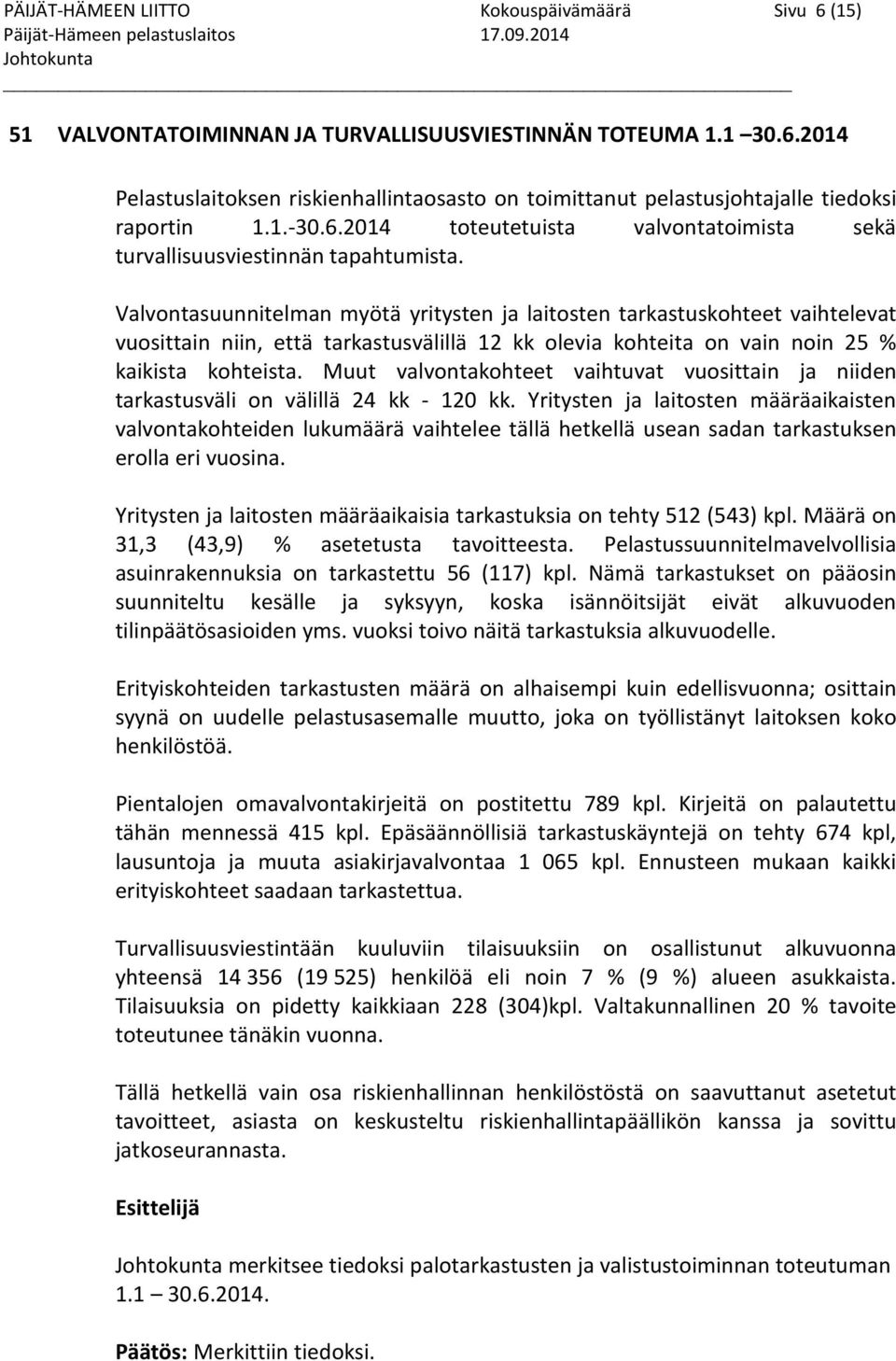 Valvontasuunnitelman myötä yritysten ja laitosten tarkastuskohteet vaihtelevat vuosittain niin, että tarkastusvälillä 12 kk olevia kohteita on vain noin 25 % kaikista kohteista.