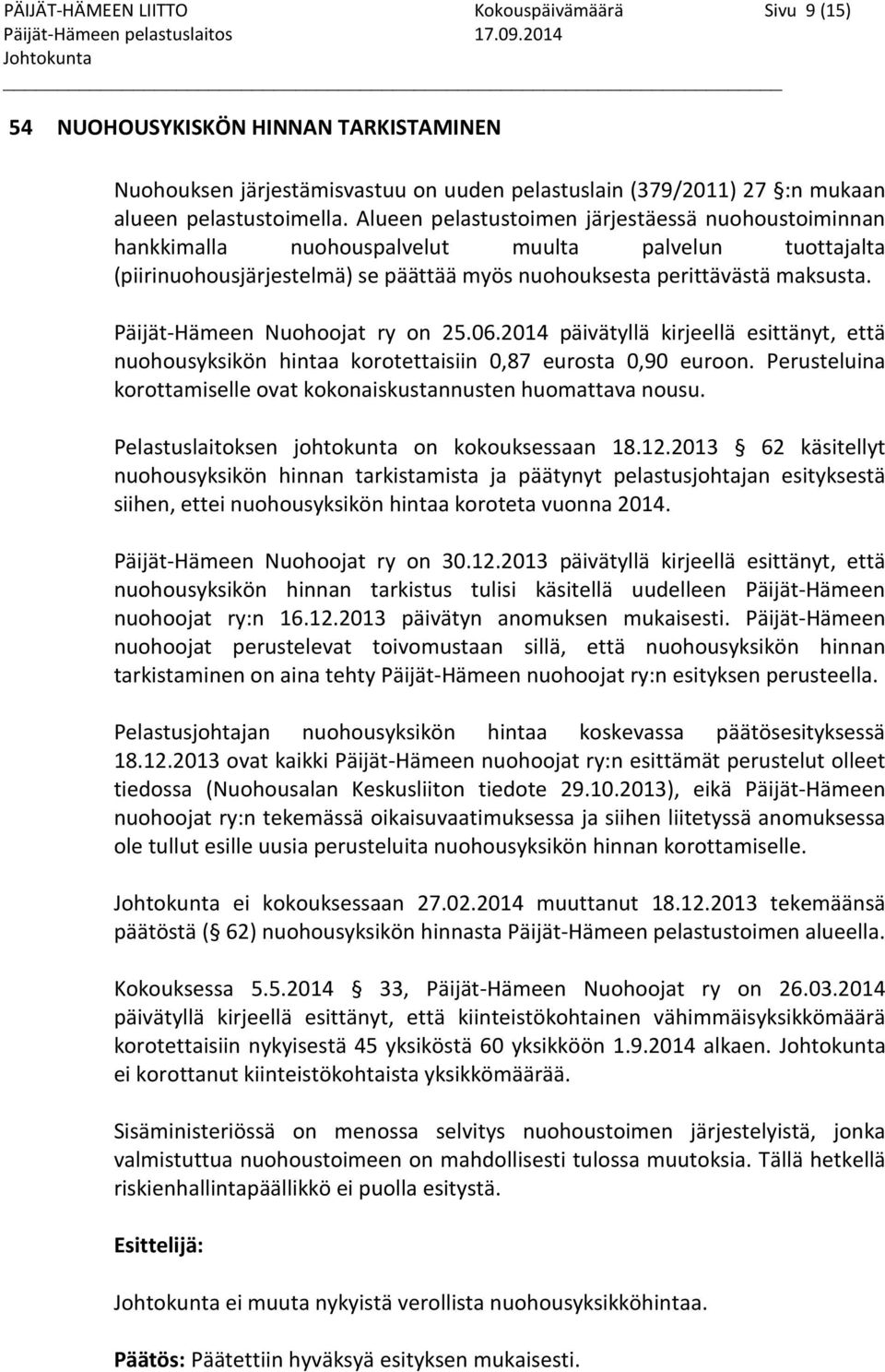 Alueen pelastustoimen järjestäessä nuohoustoiminnan hankkimalla nuohouspalvelut muulta palvelun tuottajalta (piirinuohousjärjestelmä) se päättää myös nuohouksesta perittävästä maksusta.