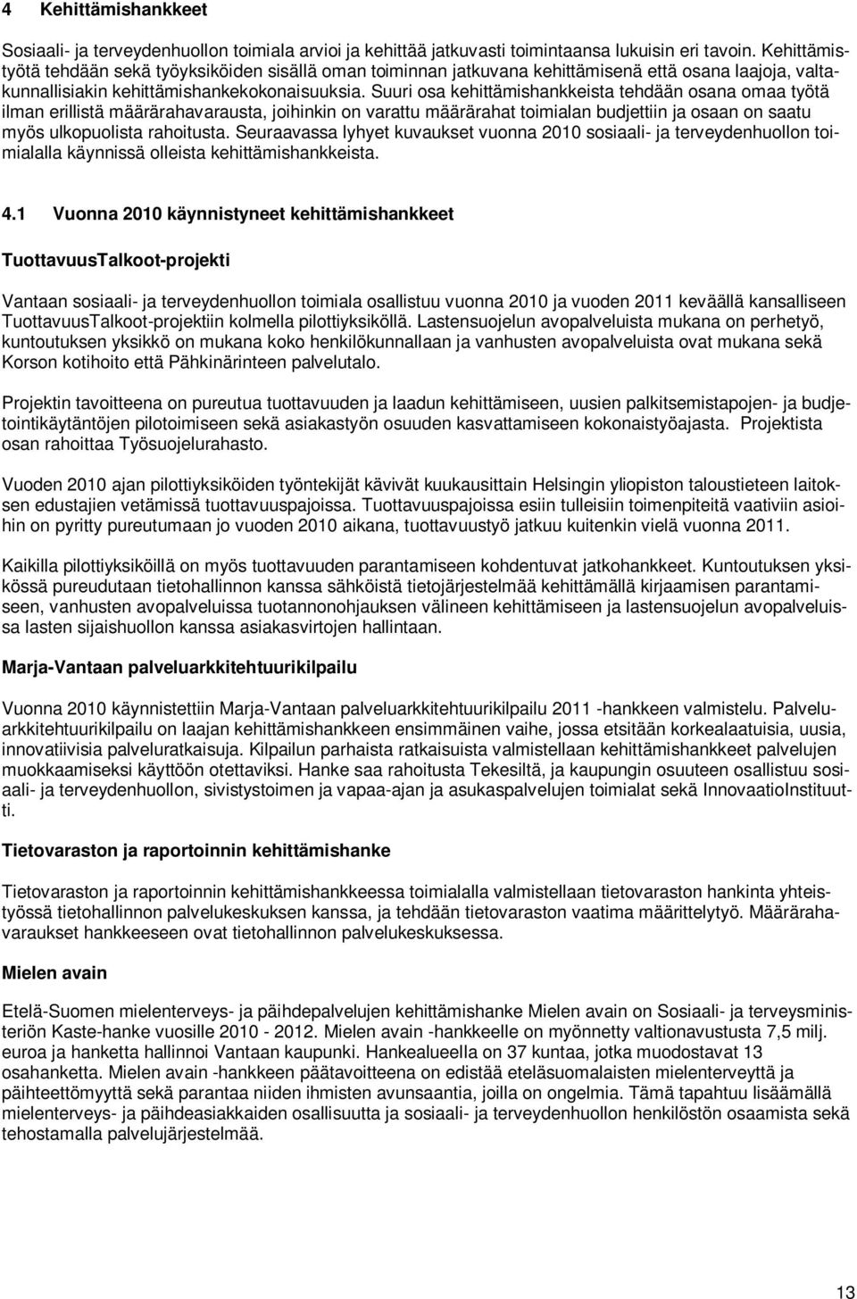 Suuri osa kehittämishankkeista tehdään osana omaa työtä ilman erillistä määrärahavarausta, joihinkin on varattu määrärahat toimialan budjettiin ja osaan on saatu myös ulkopuolista rahoitusta.