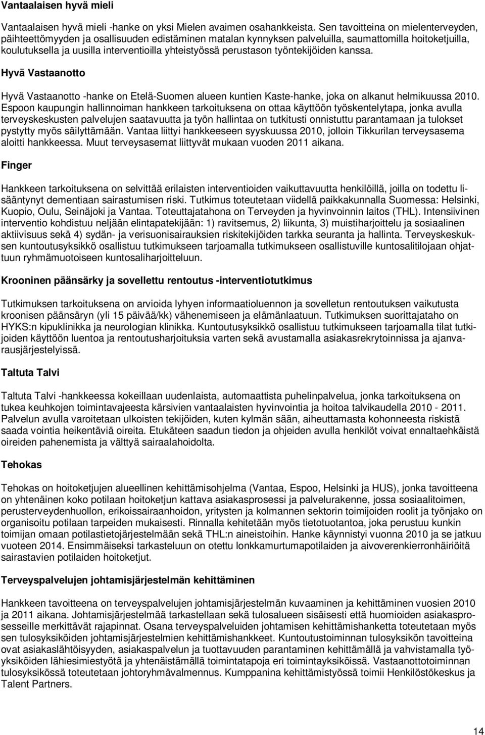 perustason työntekijöiden kanssa. Hyvä Vastaanotto Hyvä Vastaanotto -hanke on Etelä-Suomen alueen kuntien Kaste-hanke, joka on alkanut helmikuussa 2010.