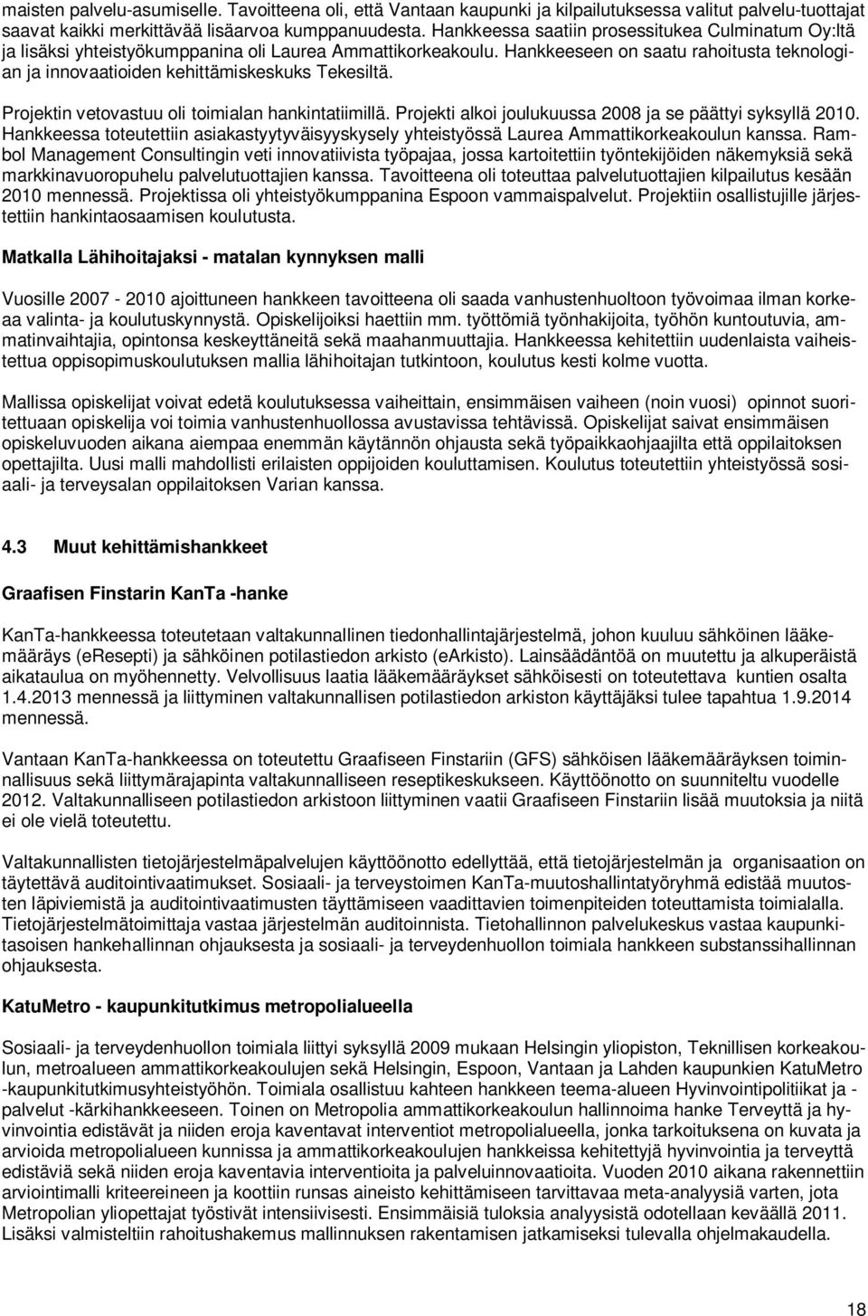 Hankkeeseen on saatu rahoitusta teknologian ja innovaatioiden kehittämiskeskuks Tekesiltä. Projektin vetovastuu oli toimialan hankintatiimillä.