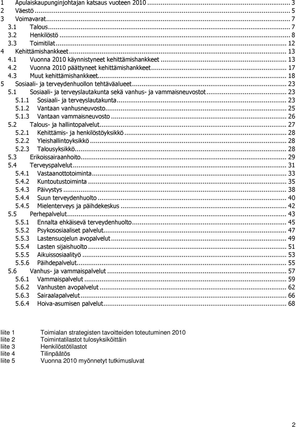 1 Sosiaali- ja terveyslautakunta sekä vanhus- ja vammaisneuvostot... 23 5.1.1 Sosiaali- ja terveyslautakunta... 23 5.1.2 Vantaan vanhusneuvosto... 25 5.1.3 Vantaan vammaisneuvosto... 26 5.