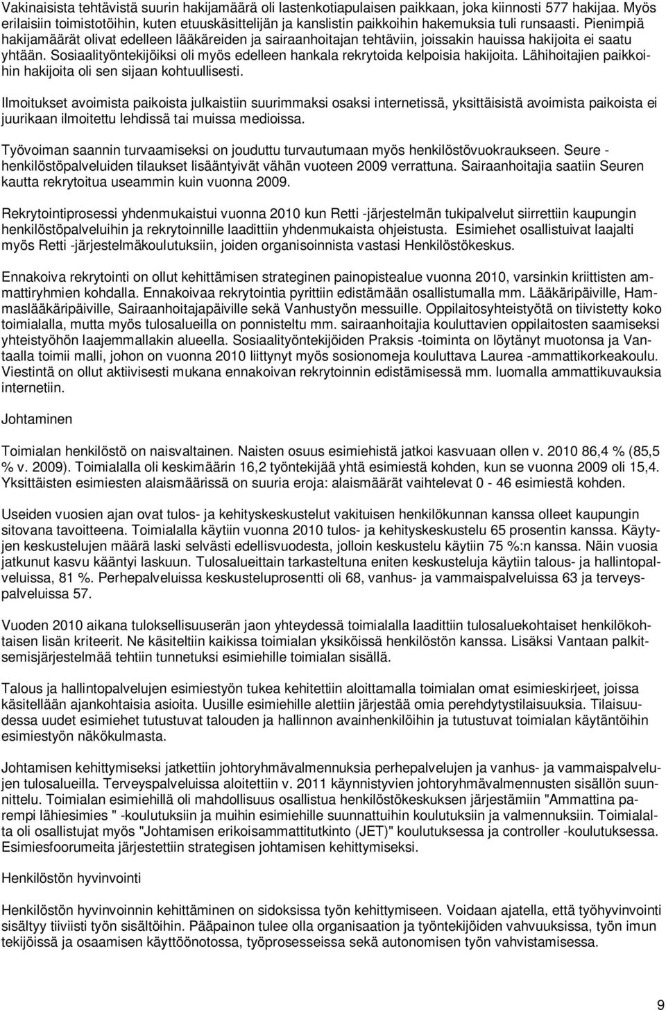 Pienimpiä hakijamäärät olivat edelleen lääkäreiden ja sairaanhoitajan tehtäviin, joissakin hauissa hakijoita ei saatu yhtään.