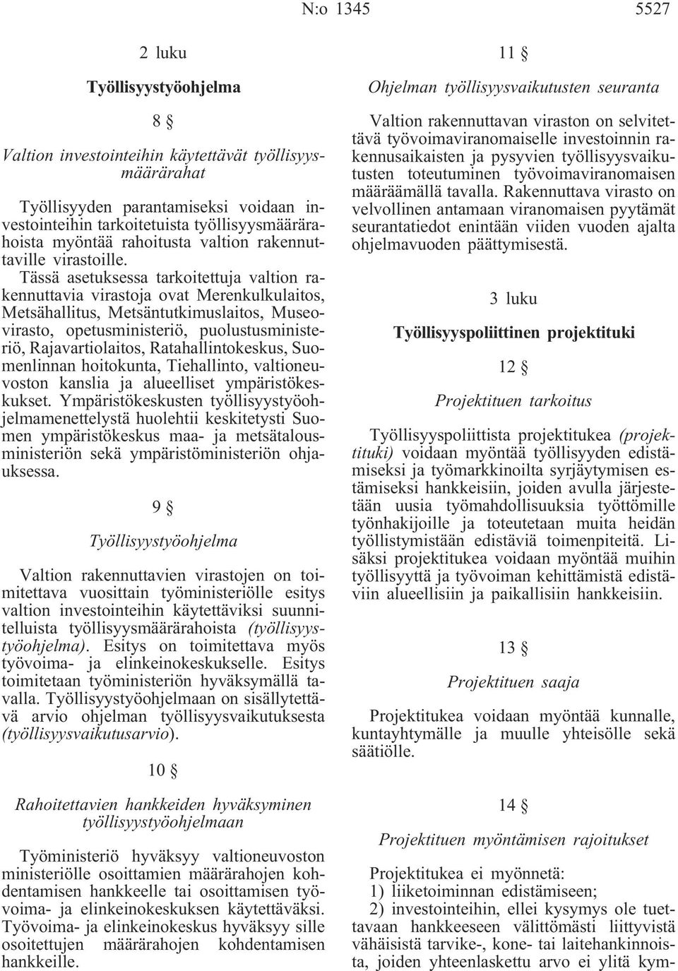 Tässä asetuksessa tarkoitettuja valtion rakennuttavia virastoja ovat Merenkulkulaitos, Metsähallitus, Metsäntutkimuslaitos, Museovirasto, opetusministeriö, puolustusministeriö, Rajavartiolaitos,