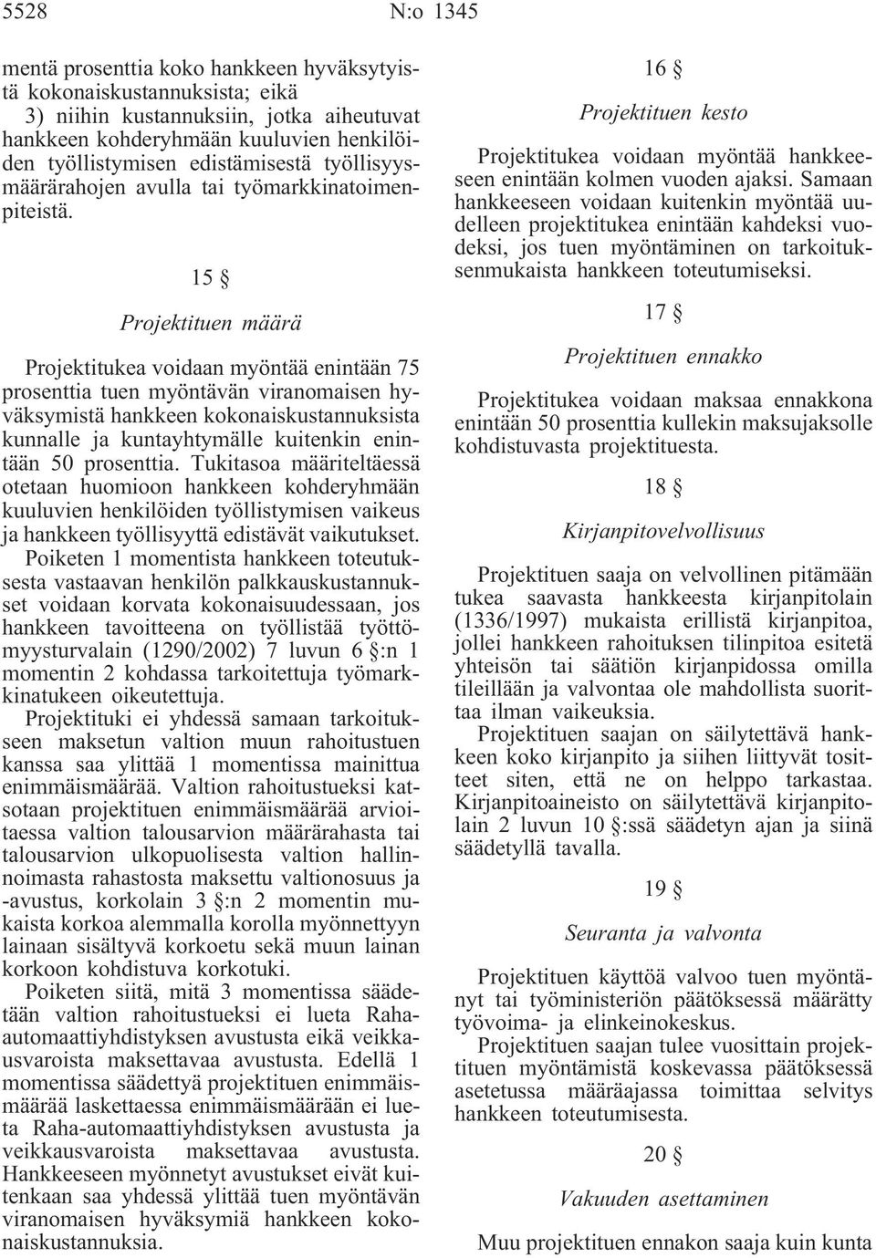 15 Projektituen määrä Projektitukea voidaan myöntää enintään 75 prosenttia tuen myöntävän viranomaisen hyväksymistä hankkeen kokonaiskustannuksista kunnalle ja kuntayhtymälle kuitenkin enintään 50