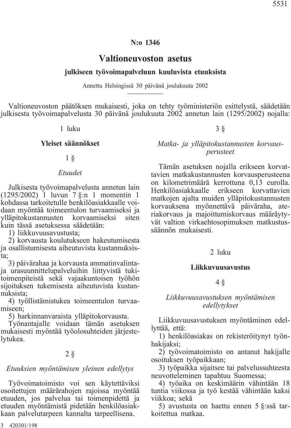 annetun lain (1295/2002) 1 luvun 7 :n 1 momentin 1 kohdassa tarkoitetulle henkilöasiakkaalle voidaan myöntää toimeentulon turvaamiseksi ja ylläpitokustannusten korvaamiseksi siten kuin tässä