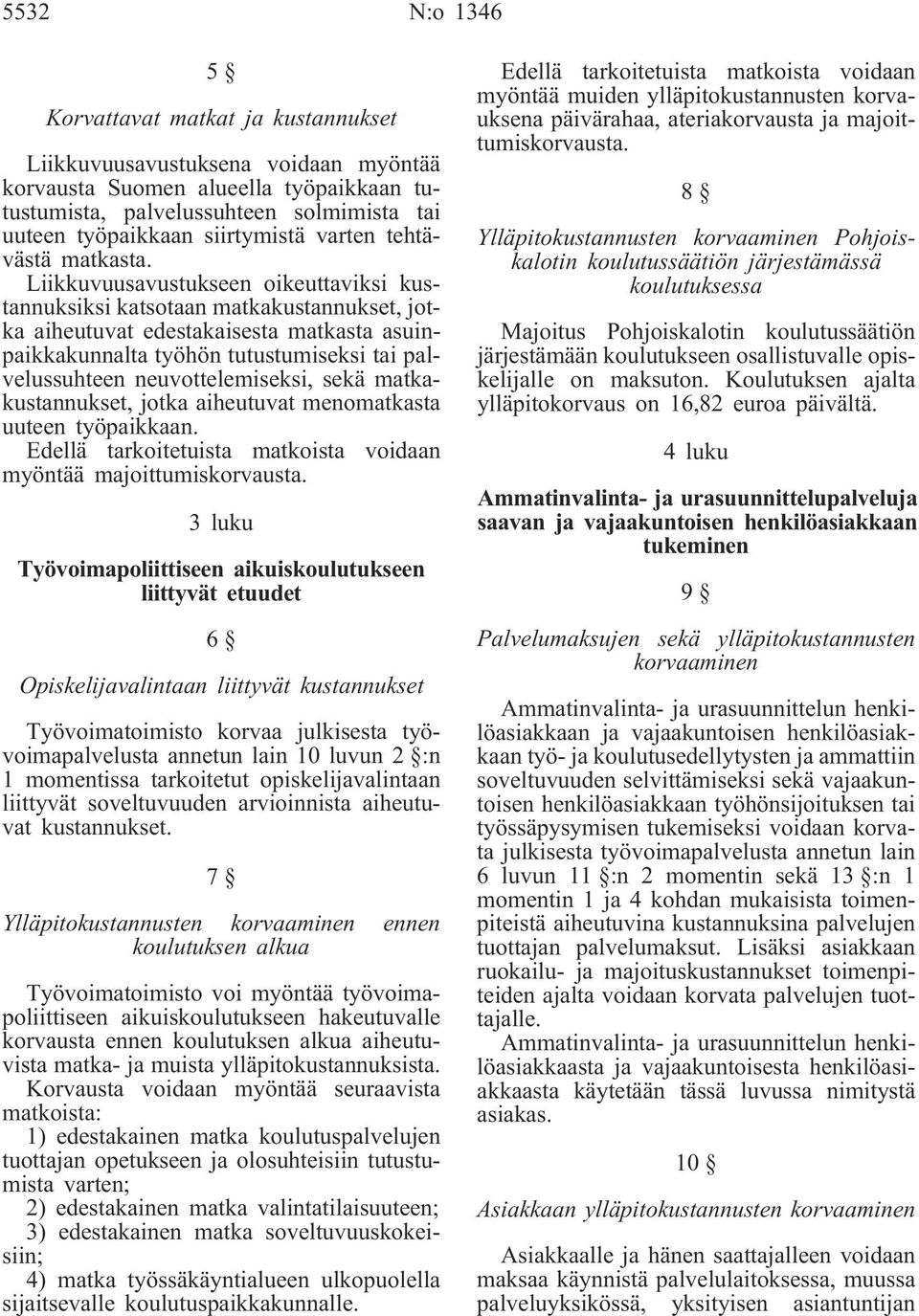 Liikkuvuusavustukseen oikeuttaviksi kustannuksiksi katsotaan matkakustannukset, jotka aiheutuvat edestakaisesta matkasta asuinpaikkakunnalta työhön tutustumiseksi tai palvelussuhteen