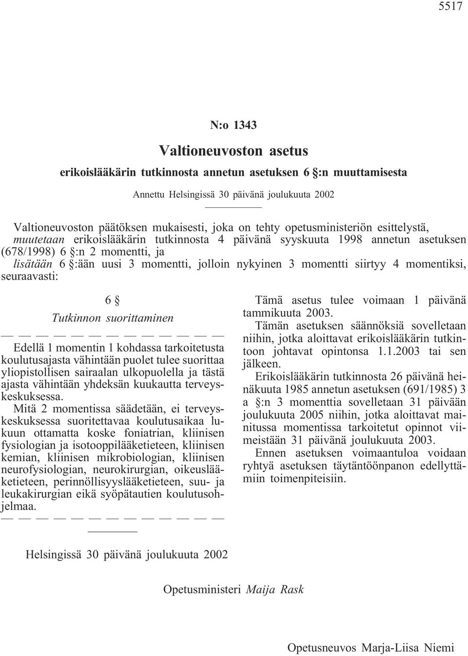 3 momentti siirtyy 4 momentiksi, seuraavasti: 6 Tutkinnon suorittaminen Edellä 1 momentin 1 kohdassa tarkoitetusta koulutusajasta vähintään puolet tulee suorittaa yliopistollisen sairaalan