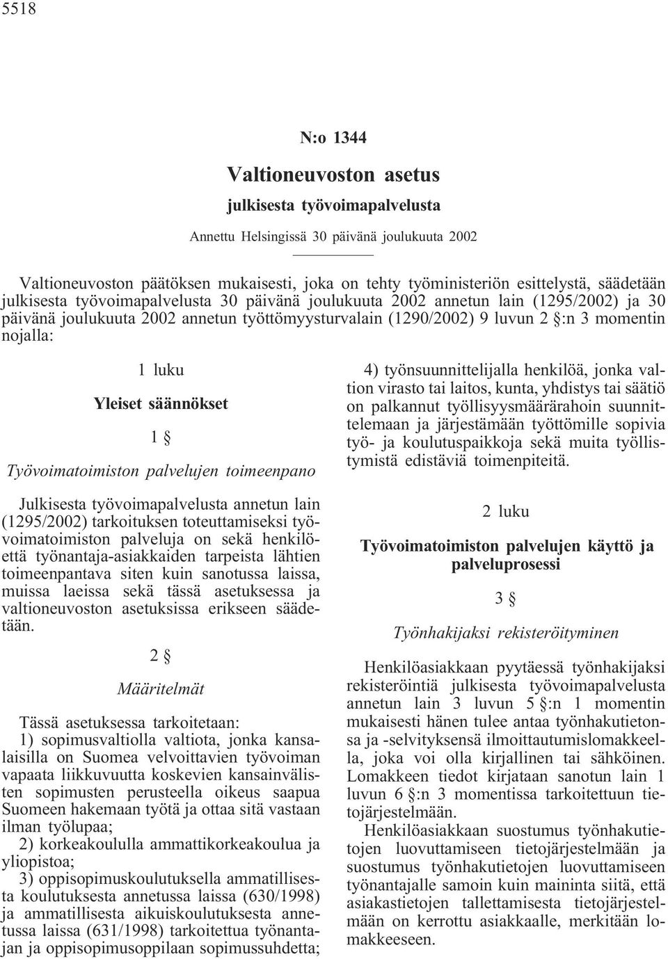 luku Yleiset säännökset 1 Työvoimatoimiston palvelujen toimeenpano Julkisesta työvoimapalvelusta annetun lain (1295/2002) tarkoituksen toteuttamiseksi työvoimatoimiston palveluja on sekä henkilöettä