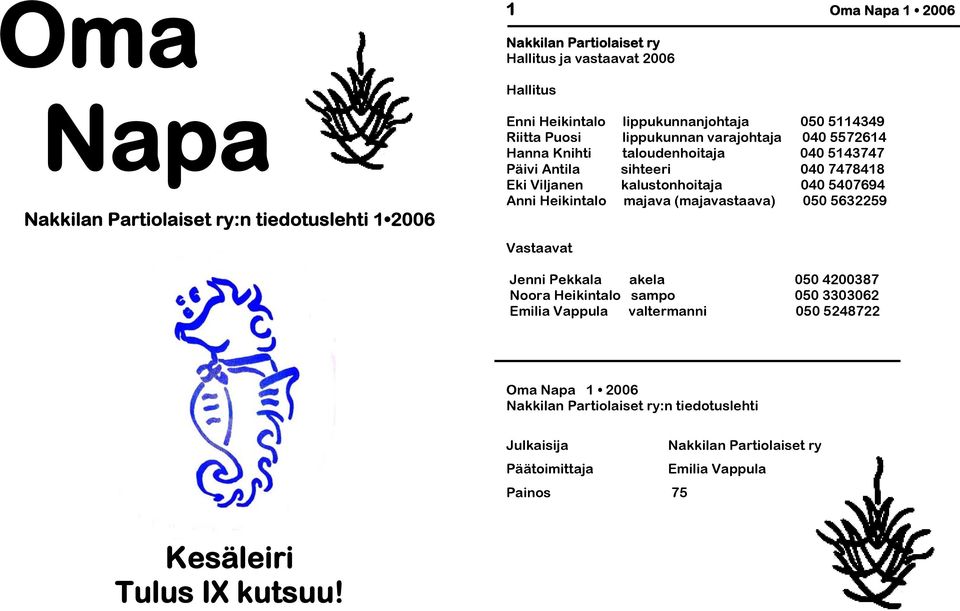 kalustonhoitaja 040 5407694 Anni Heikintalo majava (majavastaava) 050 5632259 Vastaavat Jenni Pekkala akela 050 4200387 Noora Heikintalo sampo 050 3303062 Emilia